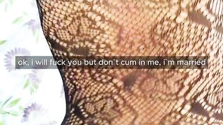 "i will fuck you but don`t cum inside, i`m married"